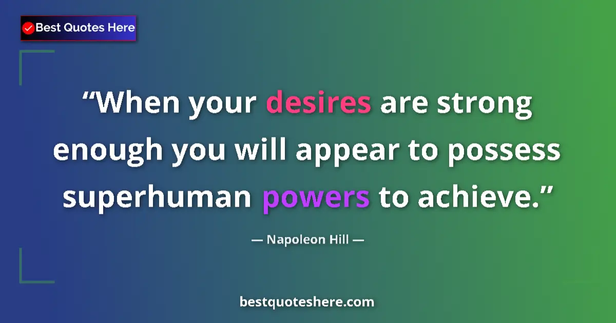 Quote by Napoleon Hill: When your desires are strong enough you will appea