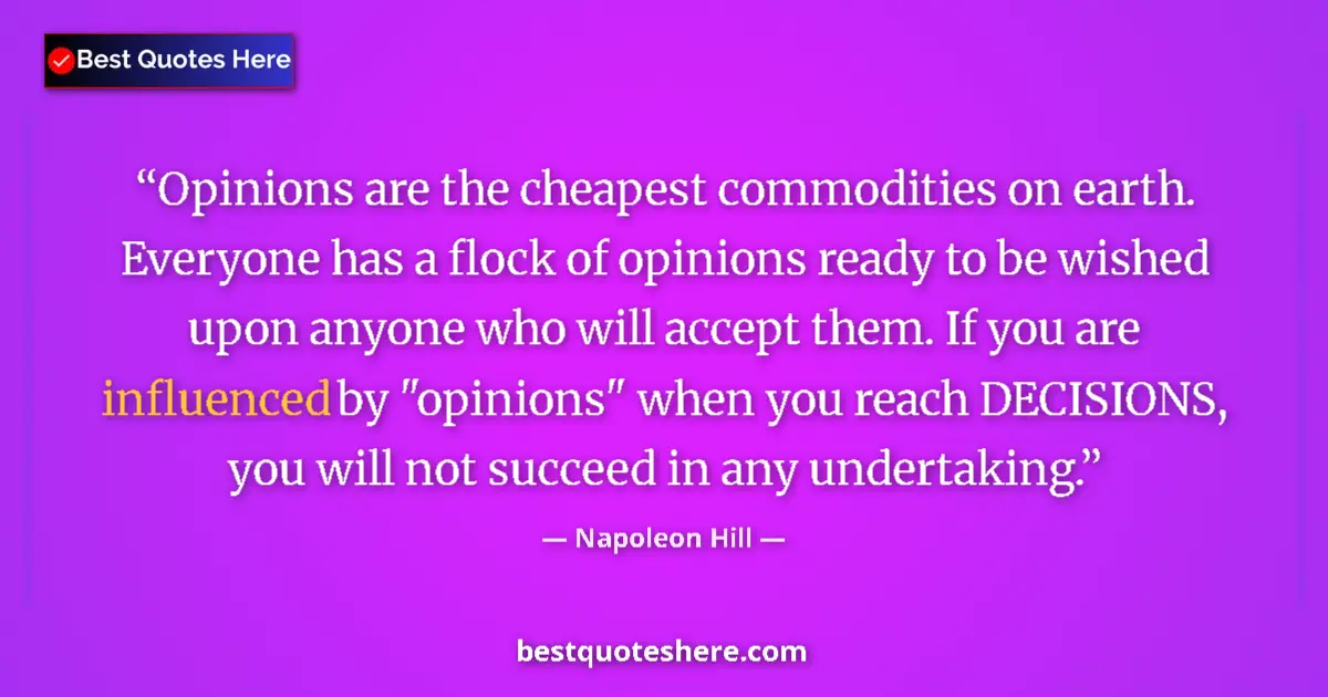 Quote by Napoleon Hill: Opinions are the cheapest commodities on earth. Everyone has a flock of opinions ready to be wished ...
