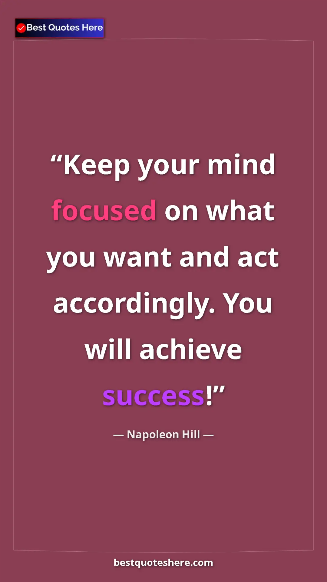 Napoleon Hill Quote Card: "Keep your mind focused on what you want and act..." Pinterest quote poster by Napoleon Hill: "Keep your mind focused on what you want and act..."