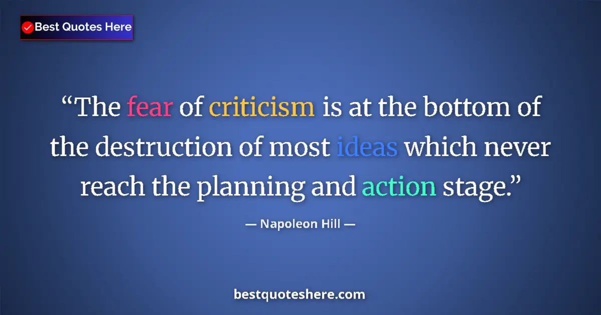 Image for the quote by Napoleon Hill: The fear of criticism is at the bottom of the destruction of most ideas which never reach the planni...