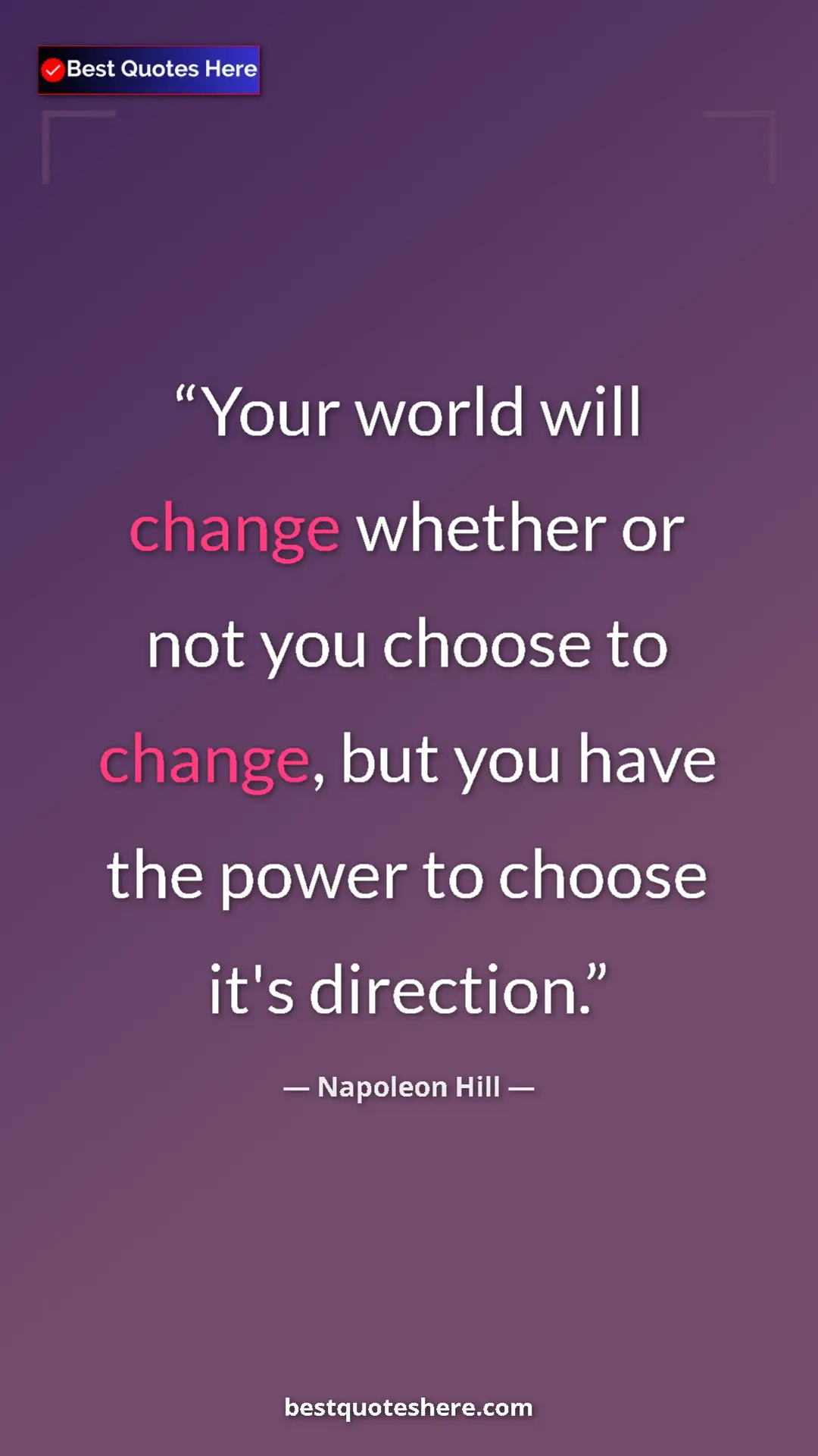Napoleon Hill Quote Card: "Your world will change whether or not you choose to change,..." Pinterest quote poster by Napoleon Hill: "Your world will change whether or not you choose to change,..."