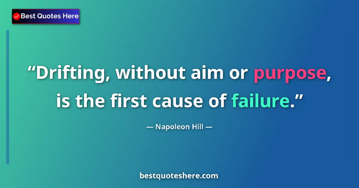 Quote by Napoleon Hill: Drifting, without aim or purpose, is the first cau