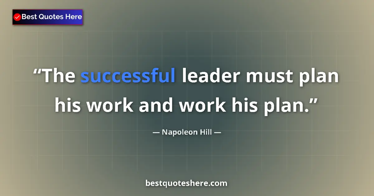 Image for the quote by Napoleon Hill: The successful leader must plan his work and work his plan....