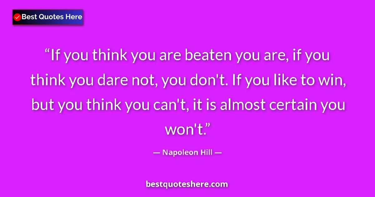 Quote by Napoleon Hill: If you think you are beaten you are, if you think you dare not, you don't. If you like to win, but y...