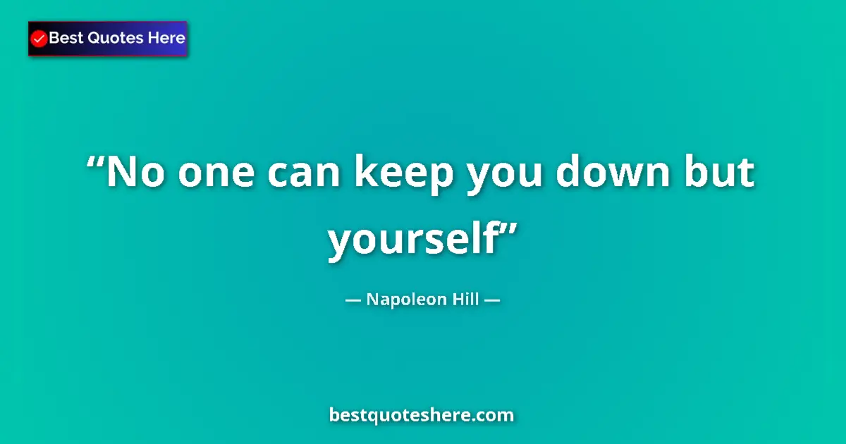 Quote by Napoleon Hill: No one can keep you down but yourself...