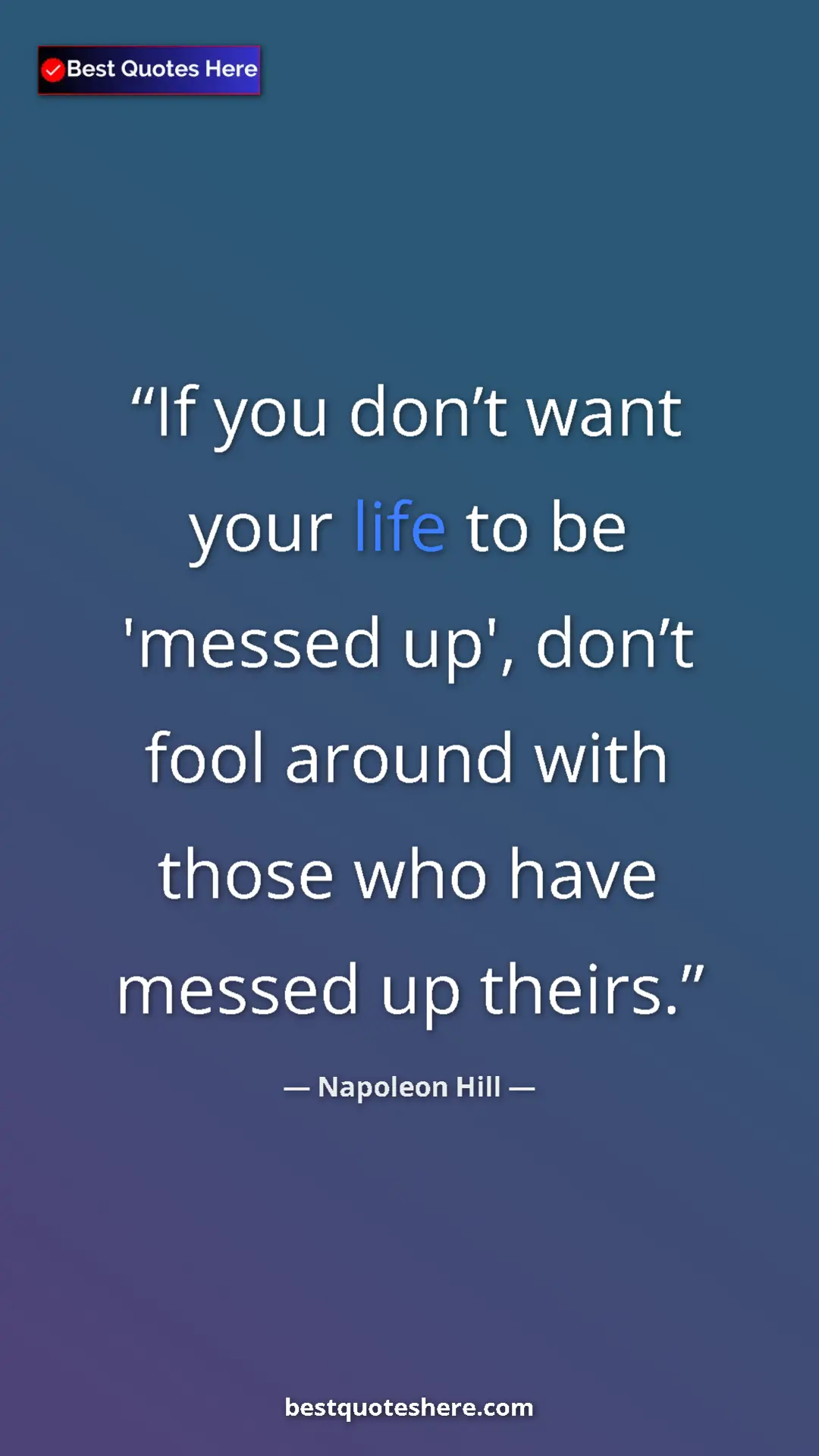 Pinterest quote poster by Napoleon Hill: "If you don’t want your life to be 'messed up', don’t fool..."
