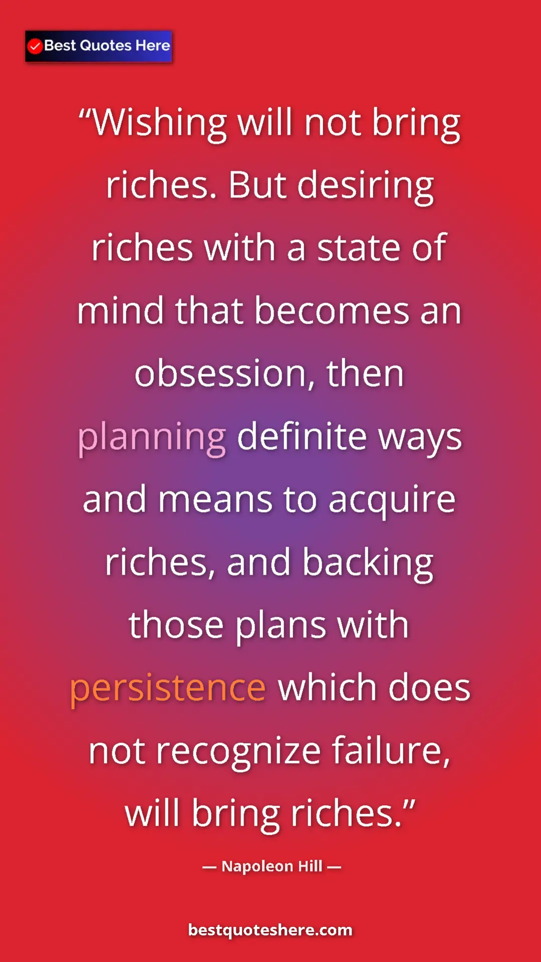 Pinterest quote poster by Napoleon Hill: "Wishing will not bring riches. But desiring riches with a..."