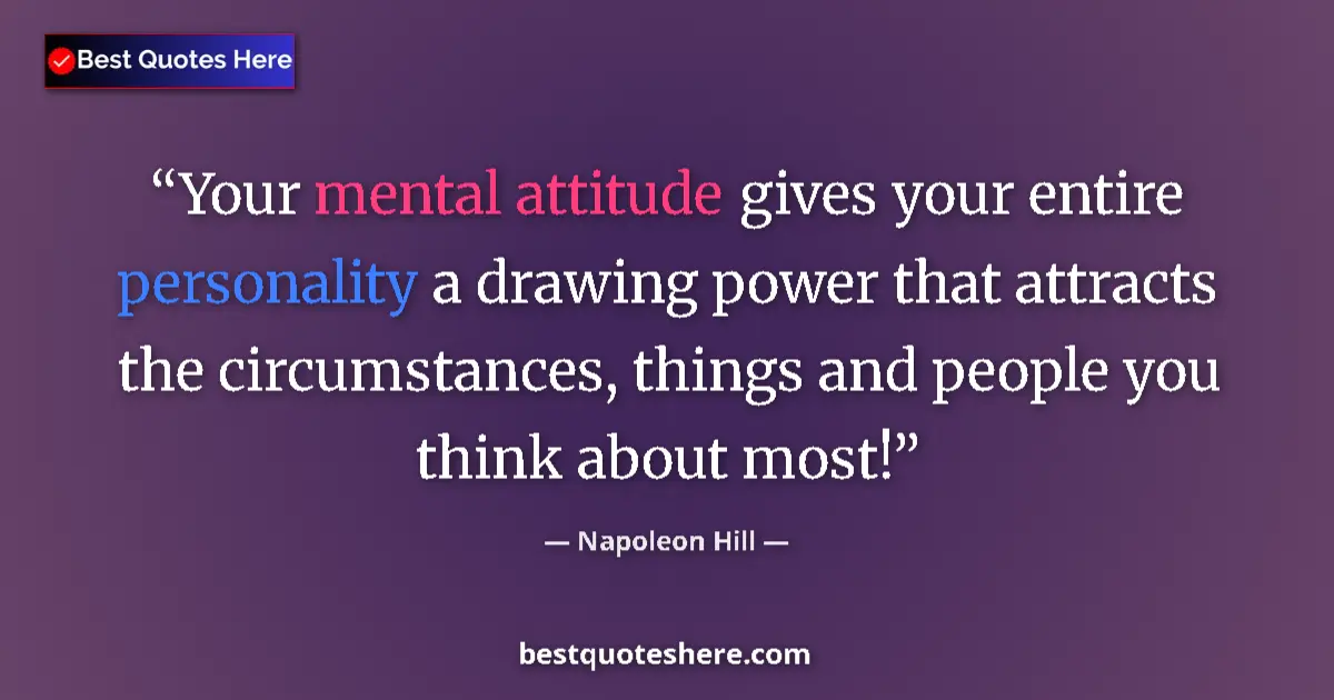 Quote by Napoleon Hill: Your mental attitude gives your entire personality a drawing power that attracts the circumstances, ...