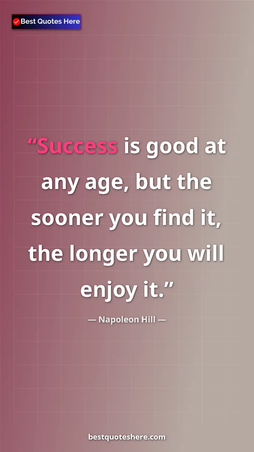 Napoleon Hill Quote Card: "Success is good at any age, but the sooner you find it, the..." Pinterest quote poster by Napoleon Hill: "Success is good at any age, but the sooner you find it, the..."