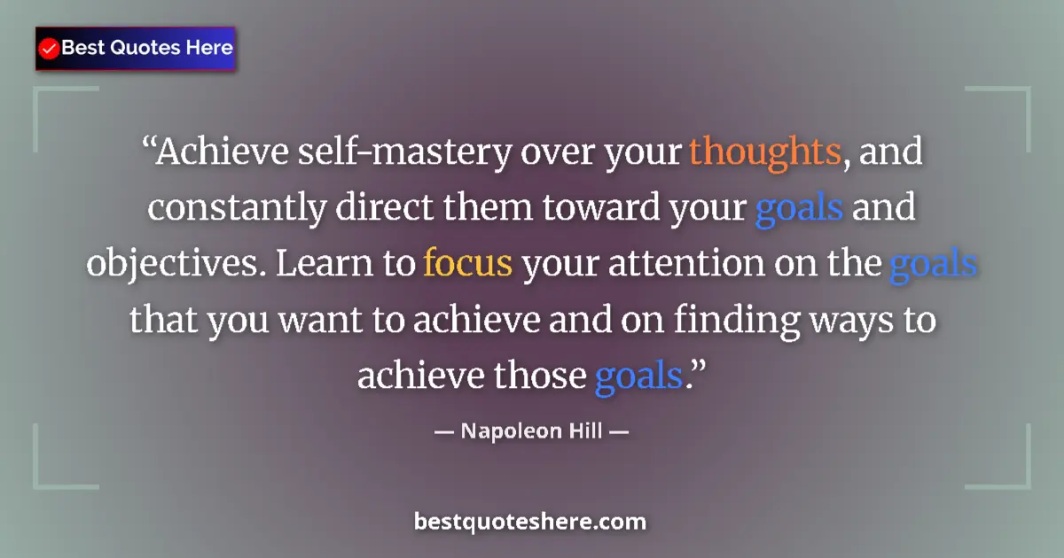 Quote by Napoleon Hill: Achieve self-mastery over your thoughts, and constantly direct them toward your goals and objectives...