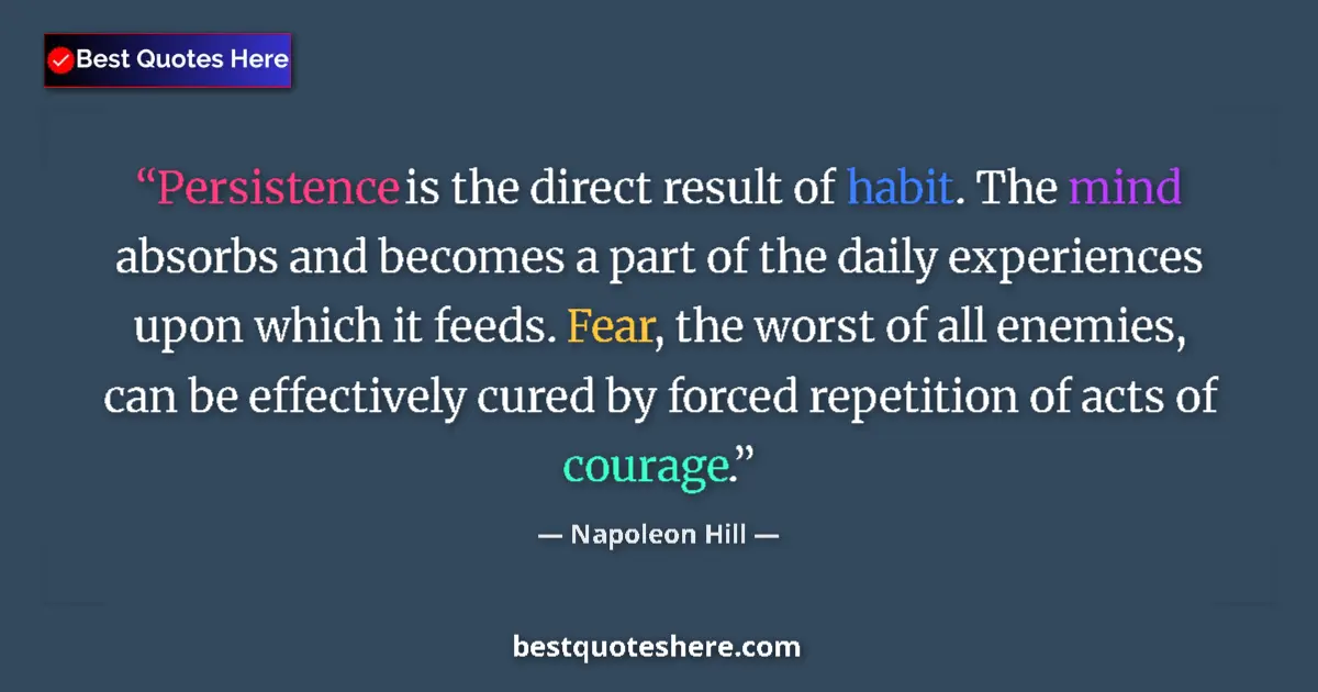 Quote by Napoleon Hill: Persistence is the direct result of habit. The mind absorbs and becomes a part of the daily experien...