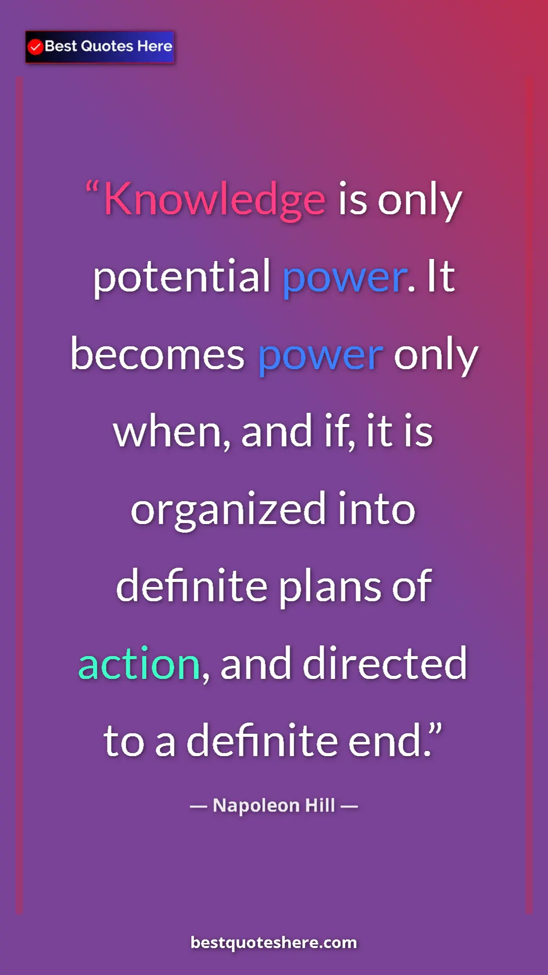 Napoleon Hill Quote Card: "Knowledge is only potential power. It becomes power only..." Pinterest quote poster by Napoleon Hill: "Knowledge is only potential power. It becomes power only..."