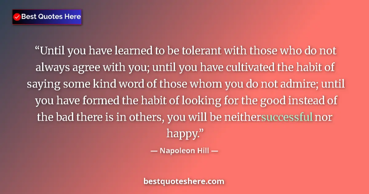 Napoleon Hill quote: "Until you have learned to be tolerant with those who do not..."