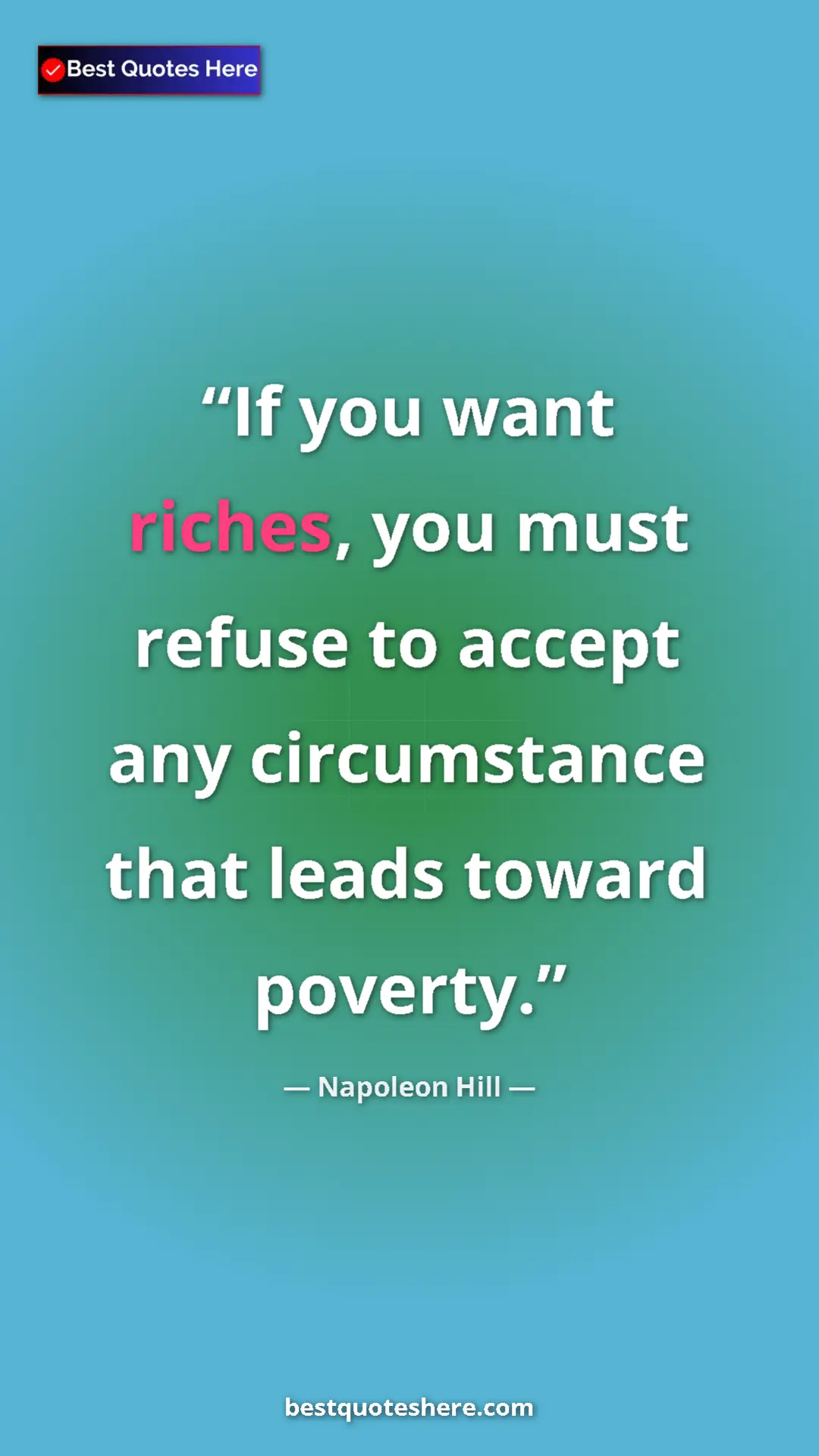 Napoleon Hill Quote Card: "If you want riches, you must refuse to accept any..." Pinterest quote poster by Napoleon Hill: "If you want riches, you must refuse to accept any..."