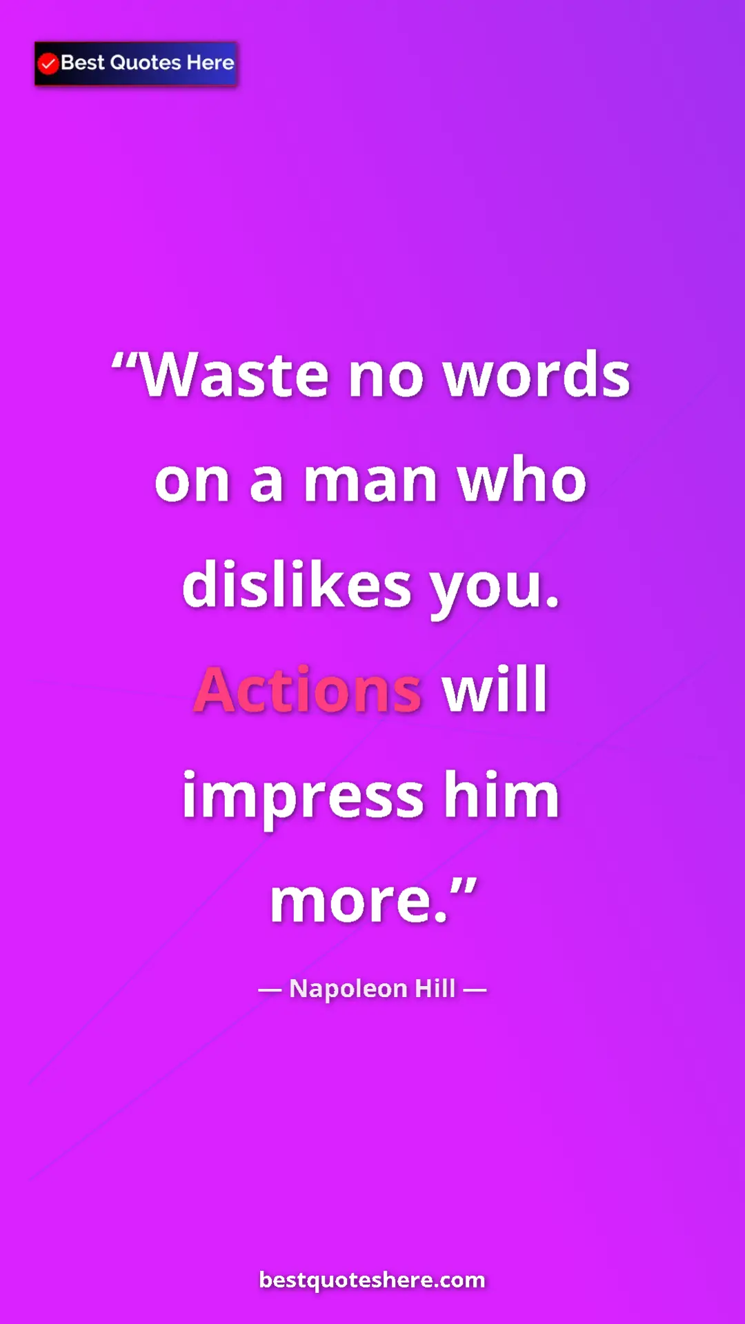 Napoleon Hill Quote Card: "Waste no words on a man who dislikes you. Actions will..." Pinterest quote poster by Napoleon Hill: "Waste no words on a man who dislikes you. Actions will..."