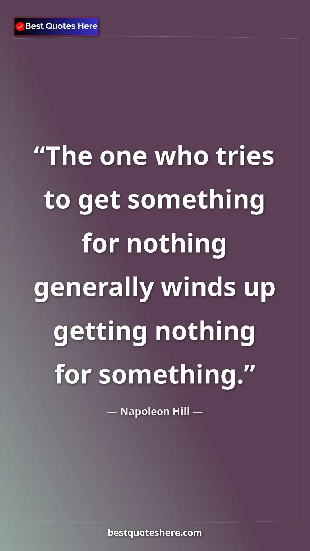 Napoleon Hill Quote Card: "The one who tries to get something for nothing generally..." Pinterest quote poster by Napoleon Hill: "The one who tries to get something for nothing generally..."