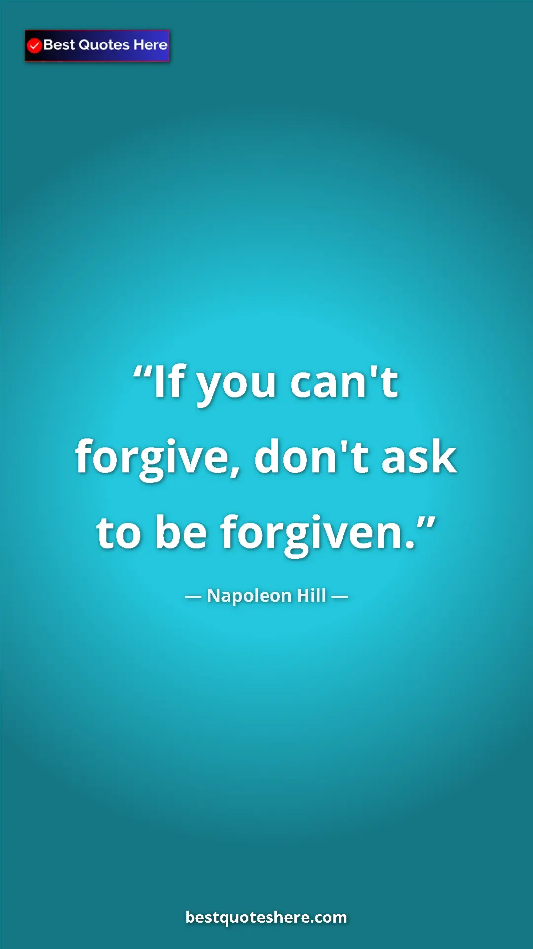 Napoleon Hill Quote Card: "If you can't forgive, don't ask to be forgiven." Pinterest quote poster by Napoleon Hill: "If you can't forgive, don't ask to be forgiven."