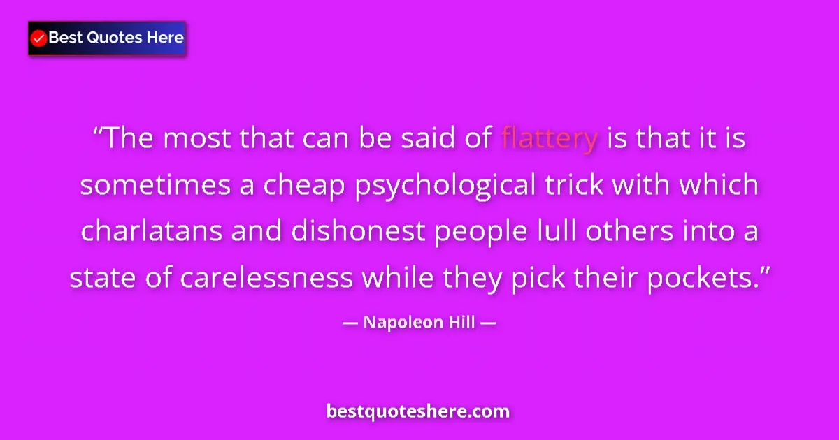 Quote by Napoleon Hill: The most that can be said of flattery is that it is sometimes a cheap psychological trick with which...
