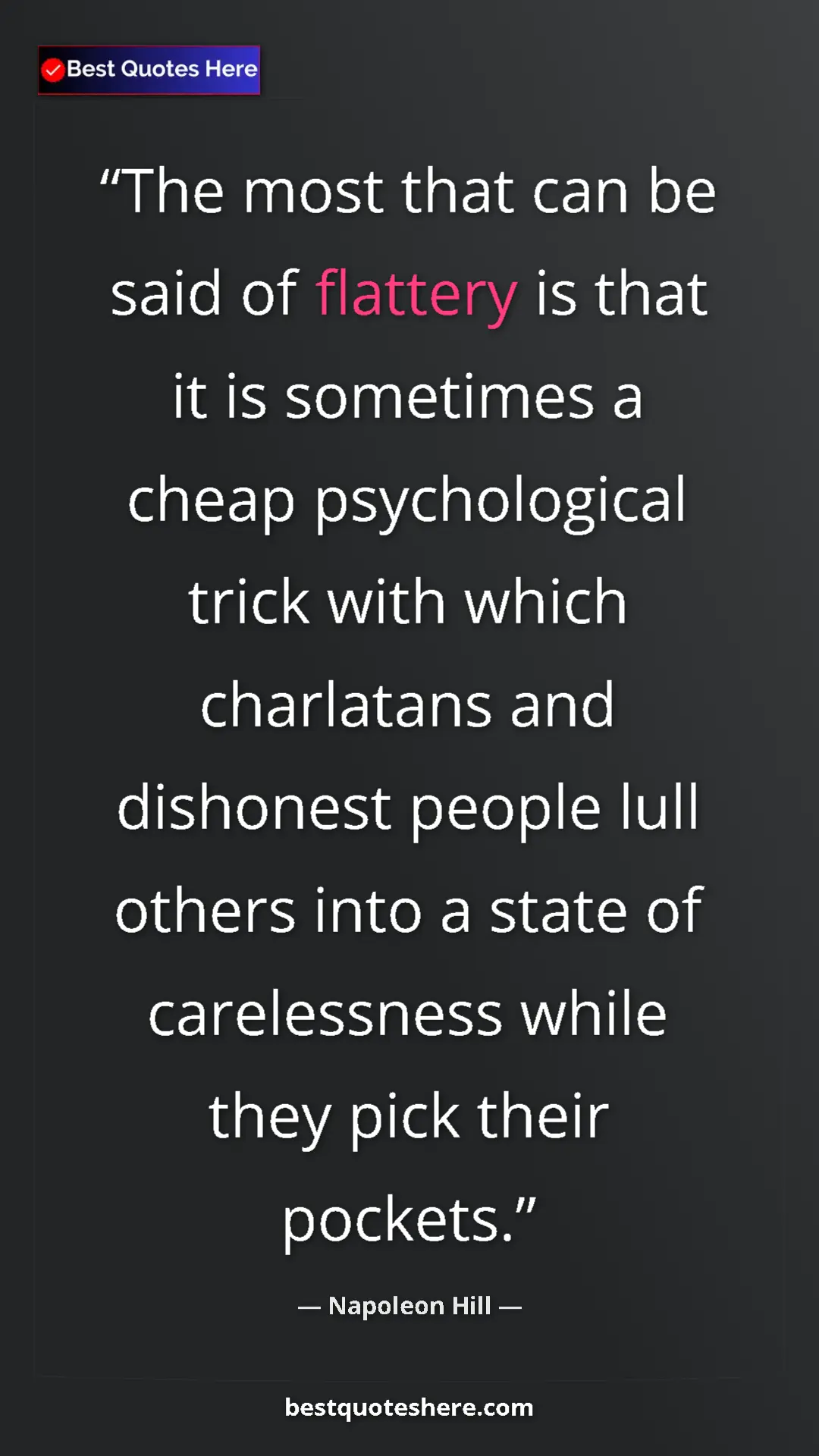 Napoleon Hill Quote Card: "The most that can be said of flattery is that it is..." Pinterest quote poster by Napoleon Hill: "The most that can be said of flattery is that it is..."