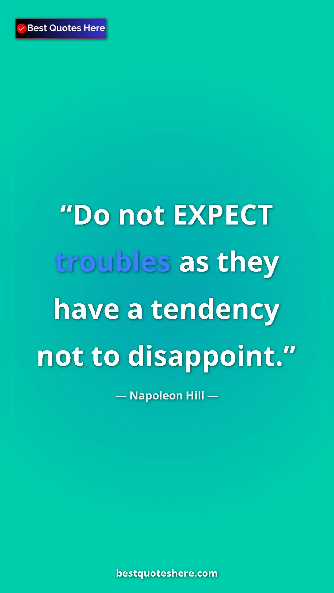 Napoleon Hill Quote Card: "Do not EXPECT troubles as they have a tendency not to..." Pinterest quote poster by Napoleon Hill: "Do not EXPECT troubles as they have a tendency not to..."