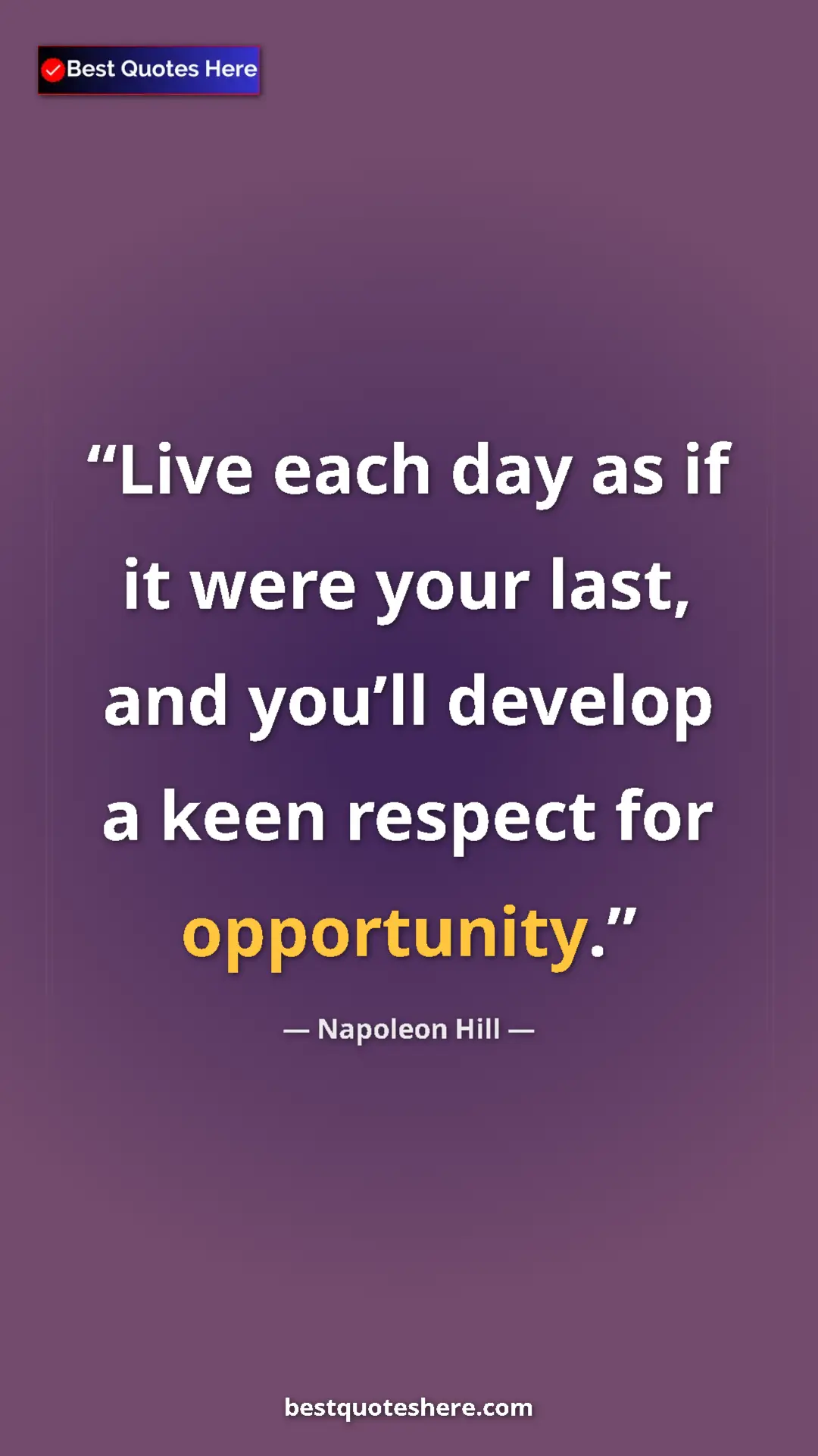 Napoleon Hill Quote Card: "Live each day as if it were your last, and you’ll develop a..." Pinterest quote poster by Napoleon Hill: "Live each day as if it were your last, and you’ll develop a..."