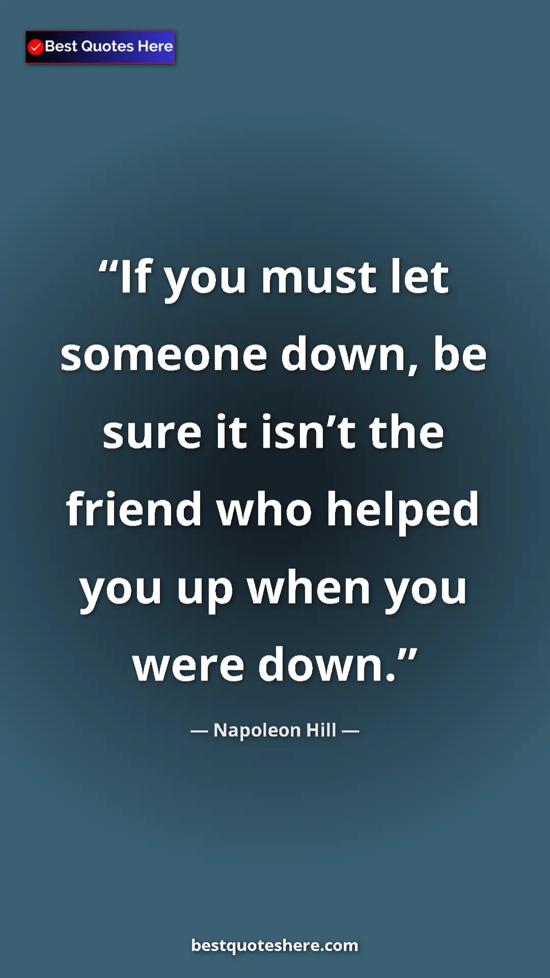 Pinterest quote poster by Napoleon Hill: "If you must let someone down, be sure it isn’t the friend..."