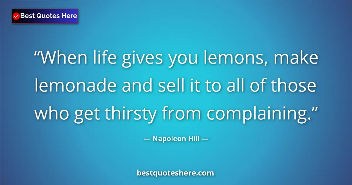 Napoleon Hill Quote: "When life gives you lemons, make lemonade and sell it to..." Napoleon Hill quote: "When life gives you lemons, make lemonade and sell it to..."