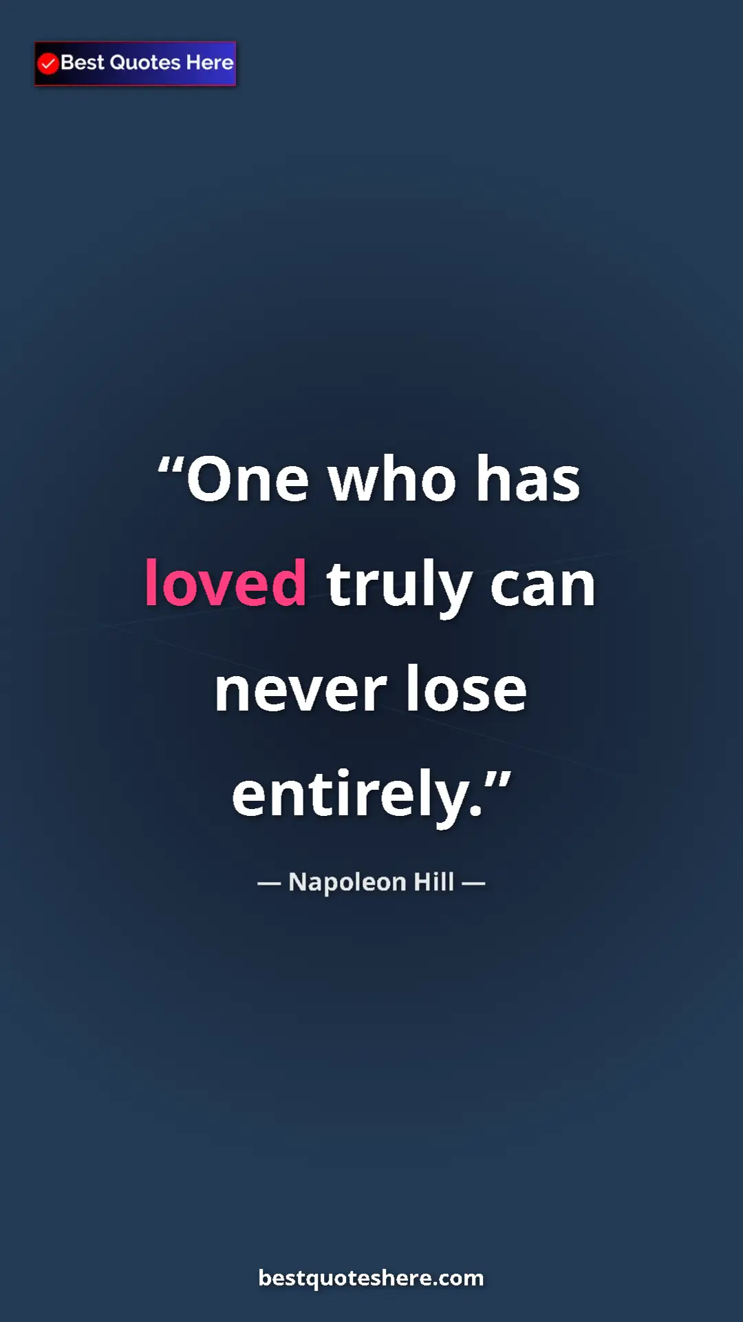 Napoleon Hill Quote Card: "One who has loved truly can never lose entirely." Pinterest quote poster by Napoleon Hill: "One who has loved truly can never lose entirely."