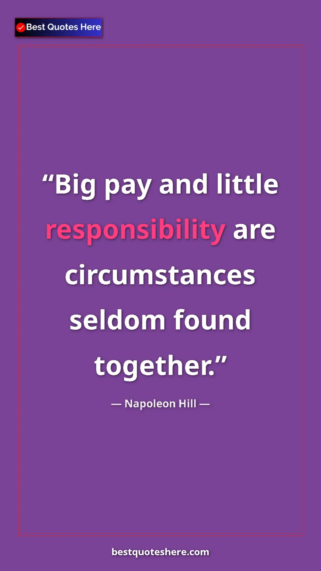 Napoleon Hill Quote Card: "Big pay and little responsibility are circumstances seldom..." Pinterest quote poster by Napoleon Hill: "Big pay and little responsibility are circumstances seldom..."