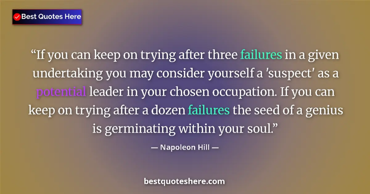 Quote by Napoleon Hill: If you can keep on trying after three failures in a given undertaking you may consider yourself a 's...