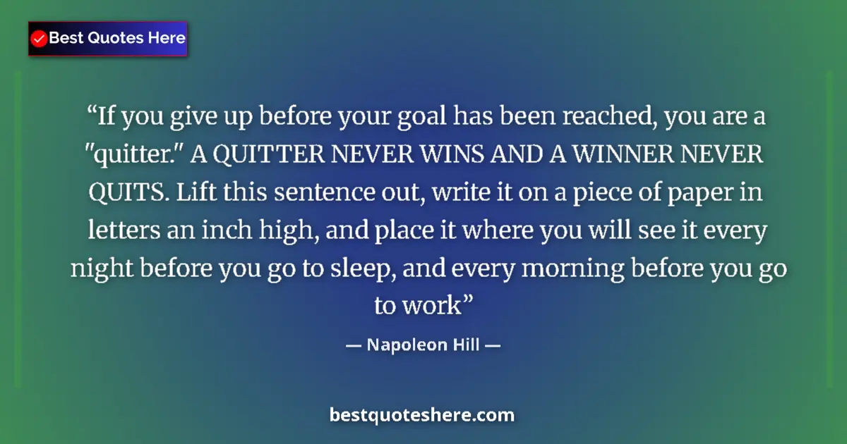 Quote by Napoleon Hill: If you give up before your goal has been reached, you are a 
