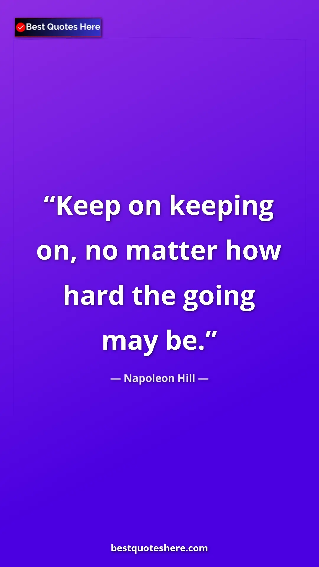 Pinterest quote poster by Napoleon Hill: "Keep on keeping on, no matter how hard the going may be."