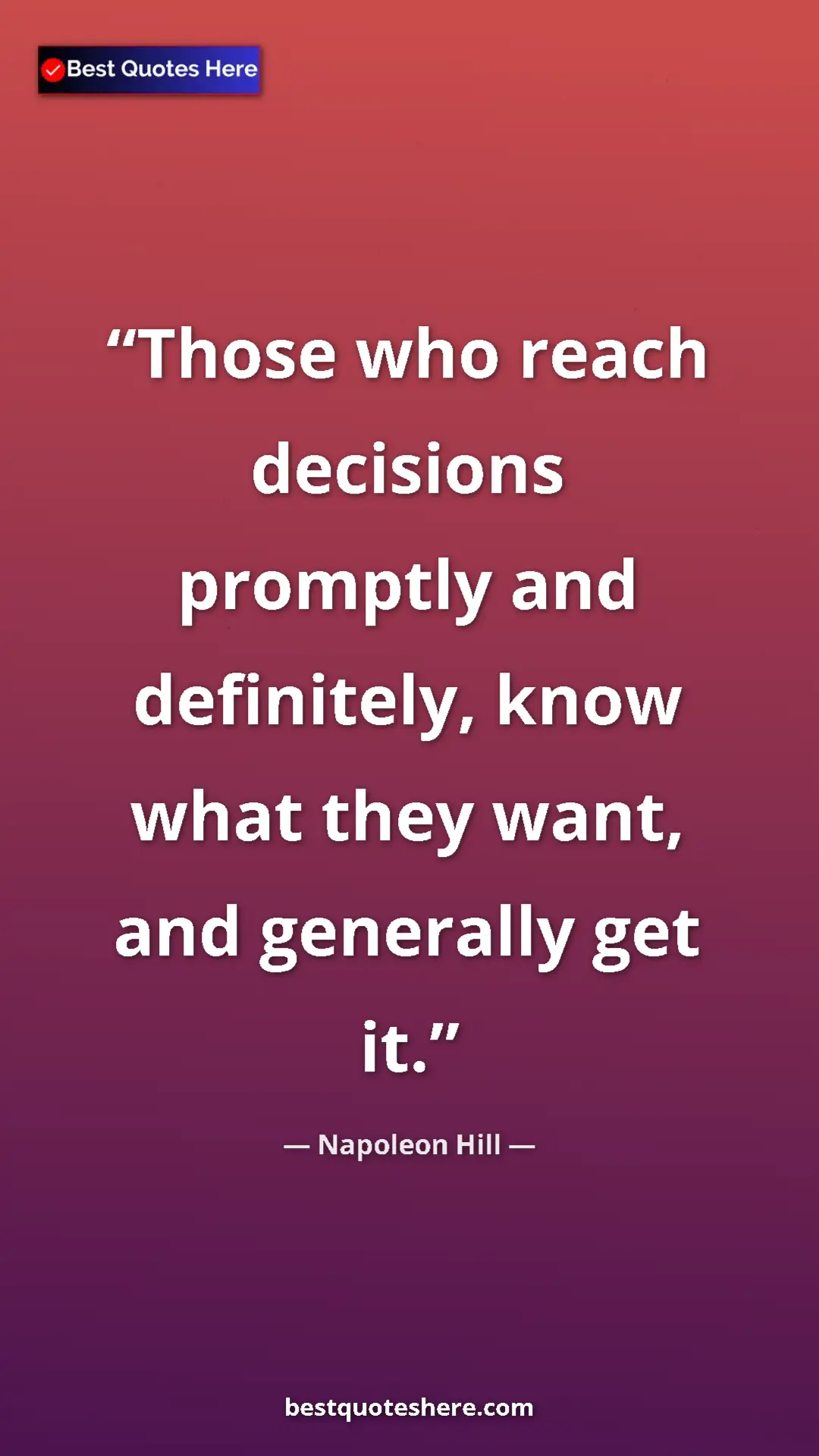 Napoleon Hill Quote Card: "Those who reach decisions promptly and definitely, know..." Pinterest quote poster by Napoleon Hill: "Those who reach decisions promptly and definitely, know..."