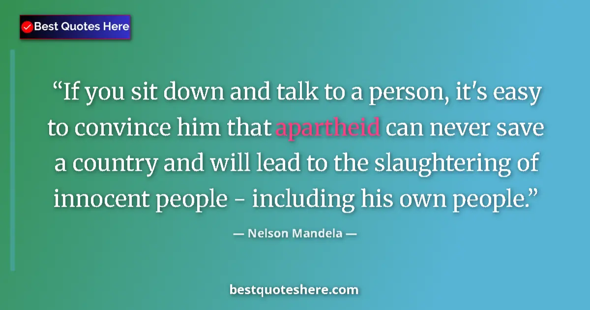 Quote by Nelson Mandela: If you sit down and talk to a person, it's easy to convince him that apartheid can never save a coun...