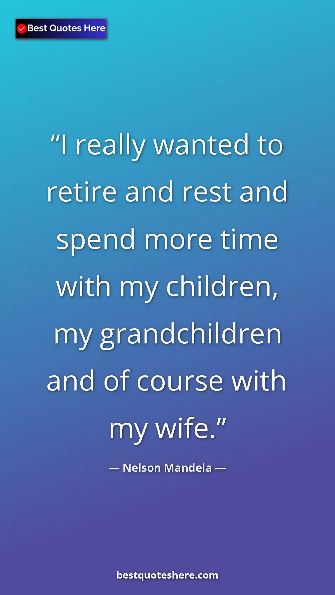 Pinterest quote poster by Nelson Mandela: "I really wanted to retire and rest and spend more time with..."