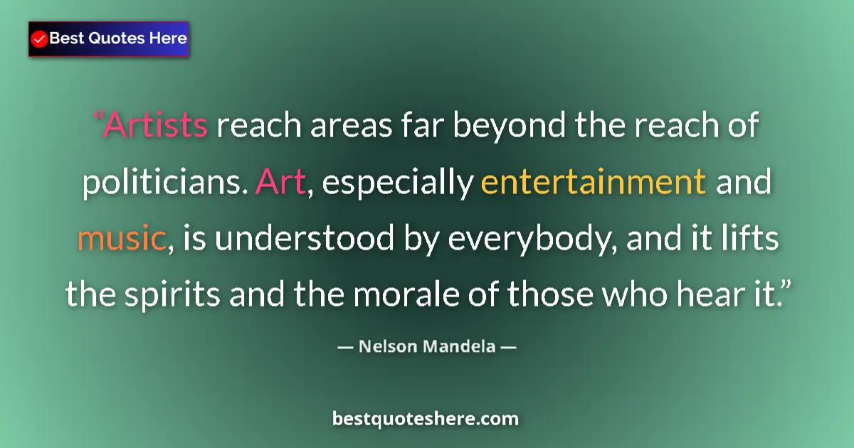 Quote by Nelson Mandela: Artists reach areas far beyond the reach of politicians. Art, especially entertainment and music, is...
