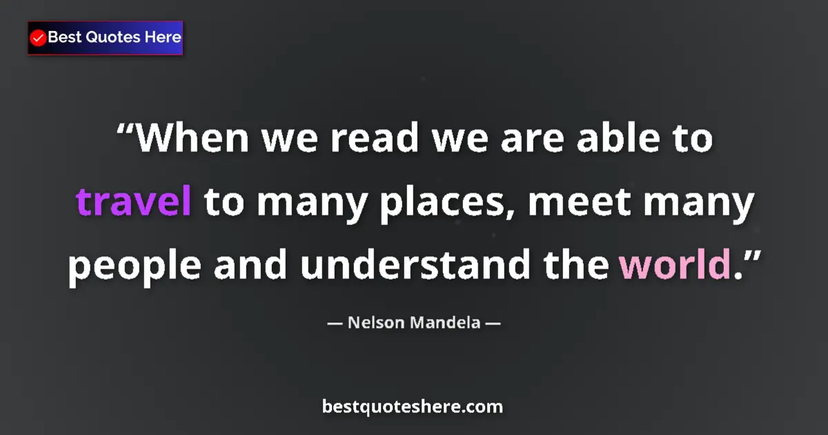 Nelson Mandela quote: "When we read we are able to travel to many places, meet..."