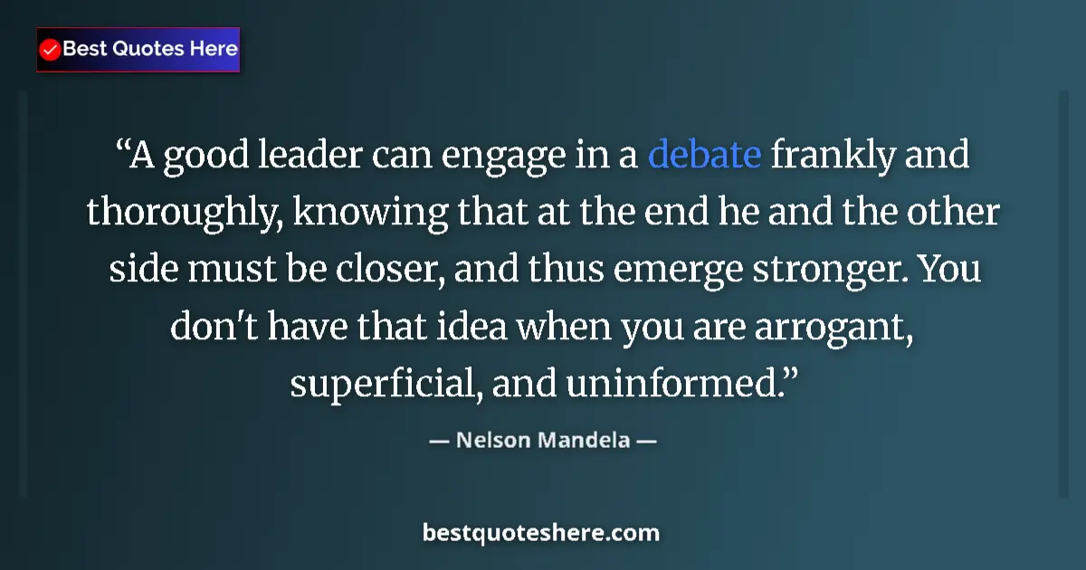 Quote by Nelson Mandela: A good leader can engage in a debate frankly and thoroughly, knowing that at the end he and the othe...