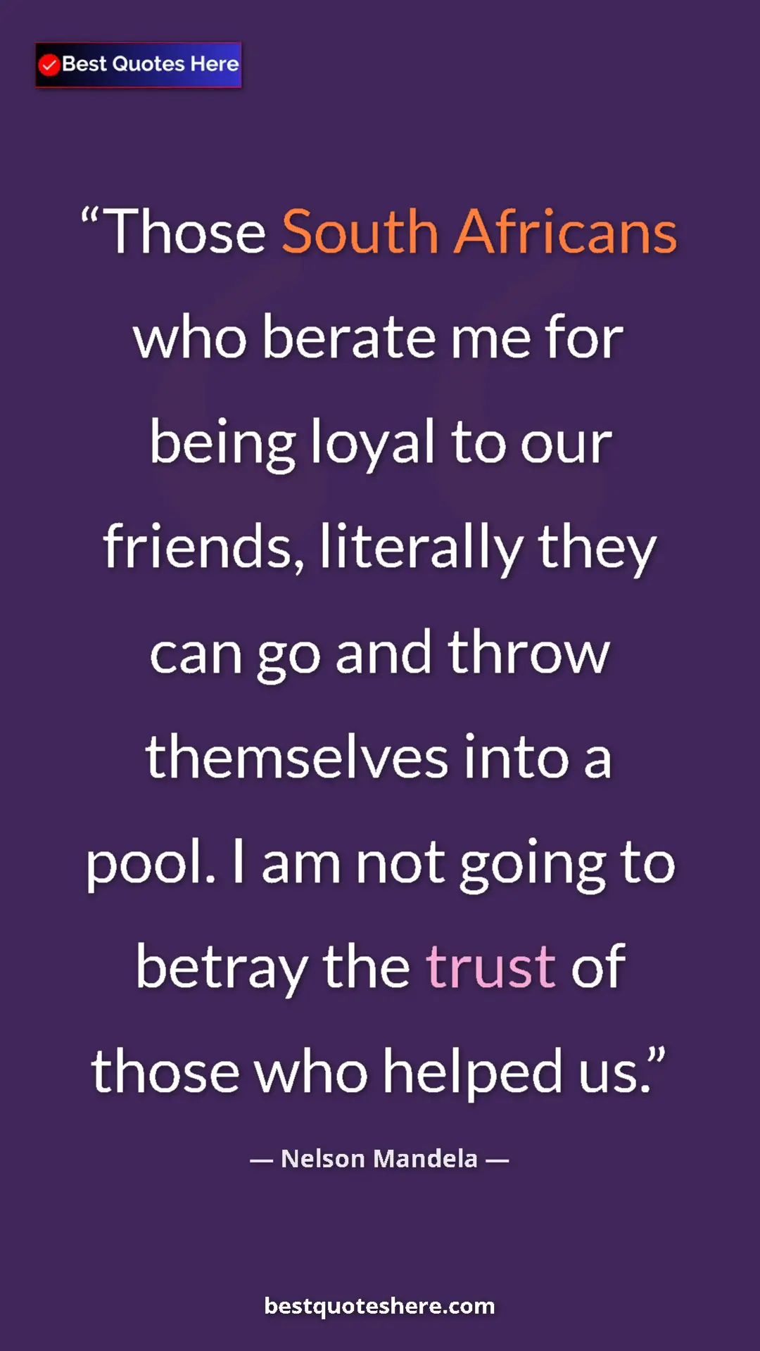 Pinterest quote poster by Nelson Mandela: "Those South Africans who berate me for being loyal to our..."