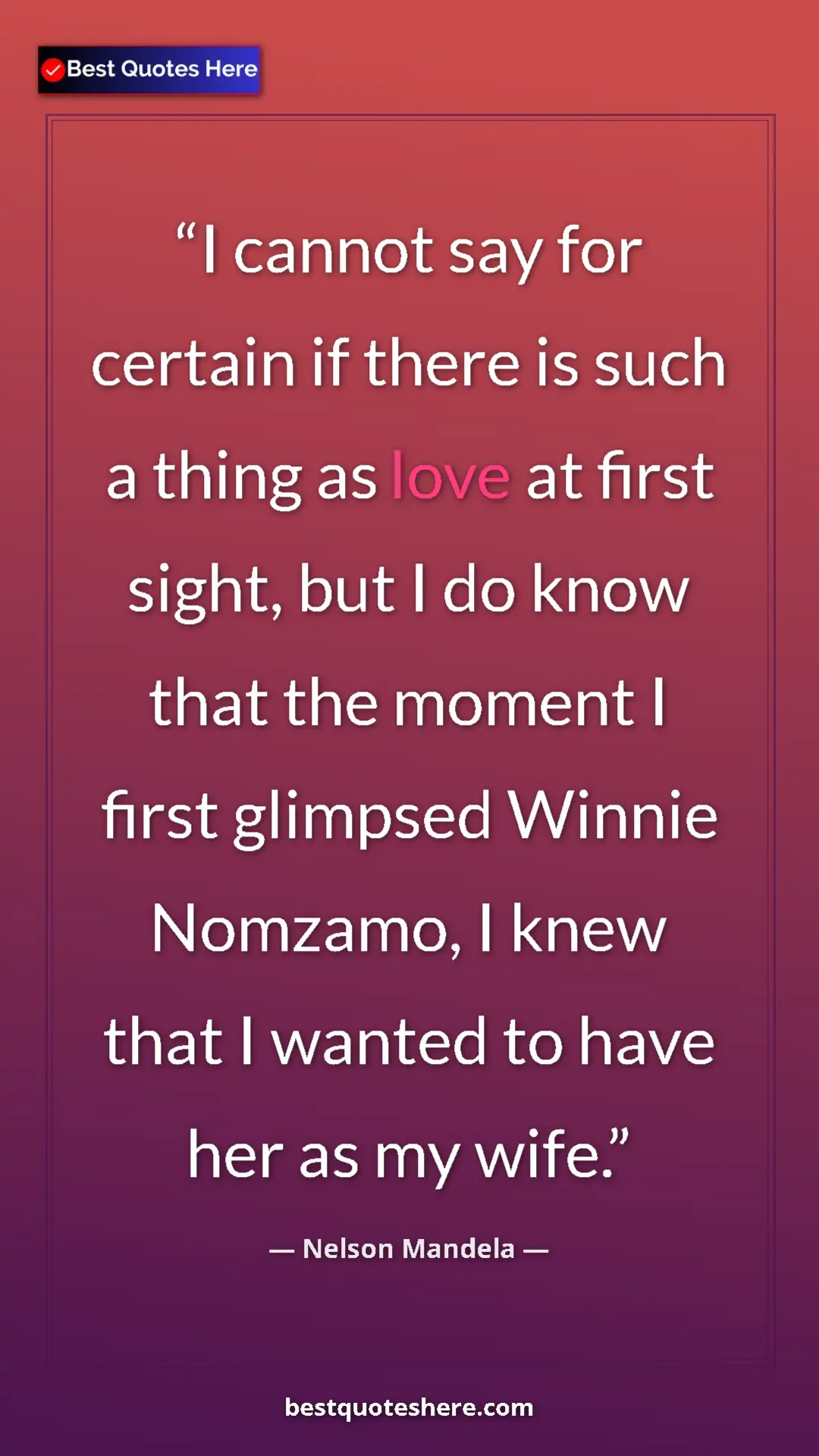 Pinterest quote poster by Nelson Mandela: "I cannot say for certain if there is such a thing as love..."