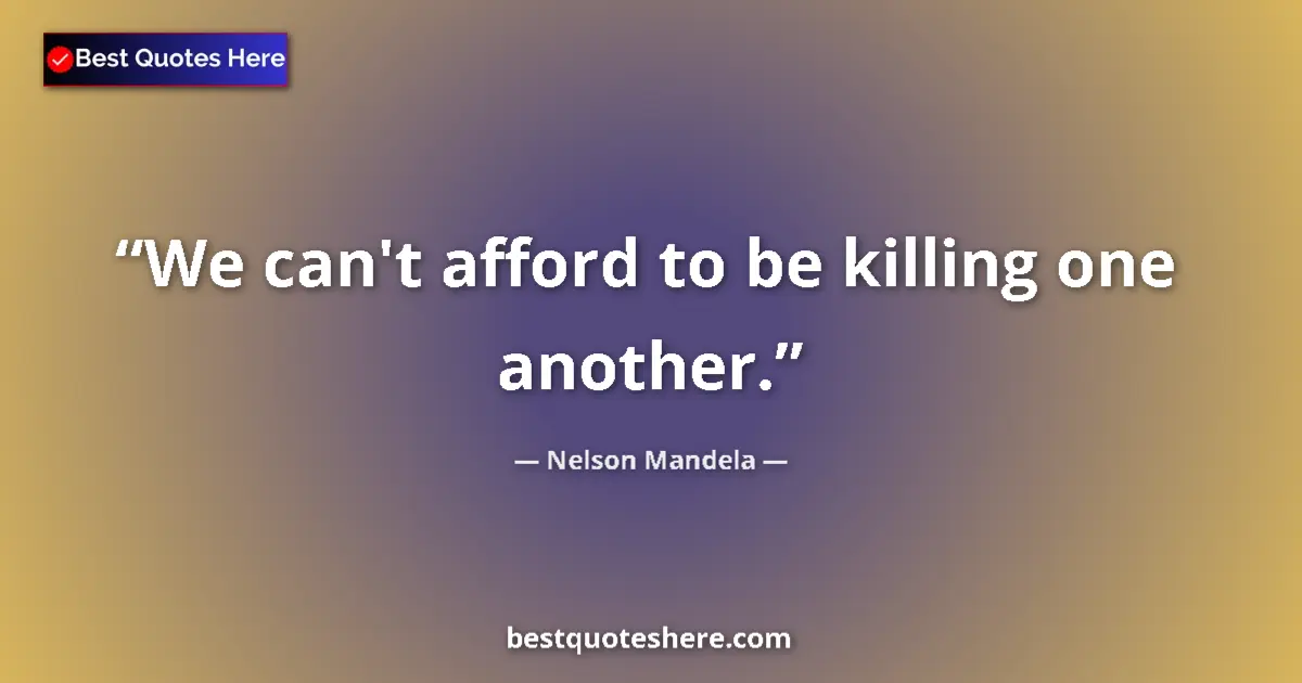 Image for the quote by Nelson Mandela: We can't afford to be killing one another....