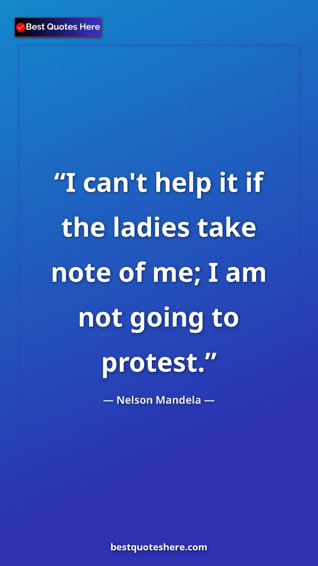 Pinterest quote poster by Nelson Mandela: "I can't help it if the ladies take note of me; I am not..."