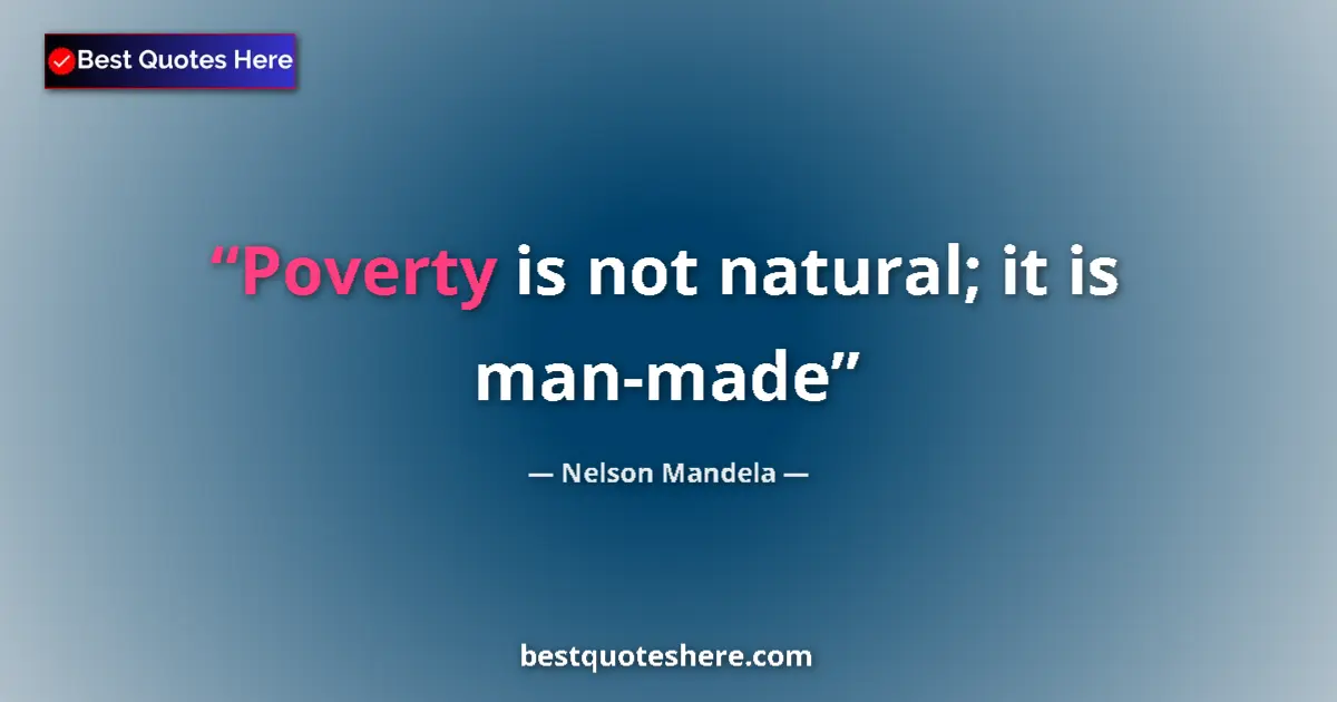 Quote by Nelson Mandela: Poverty is not natural; it is man-made...