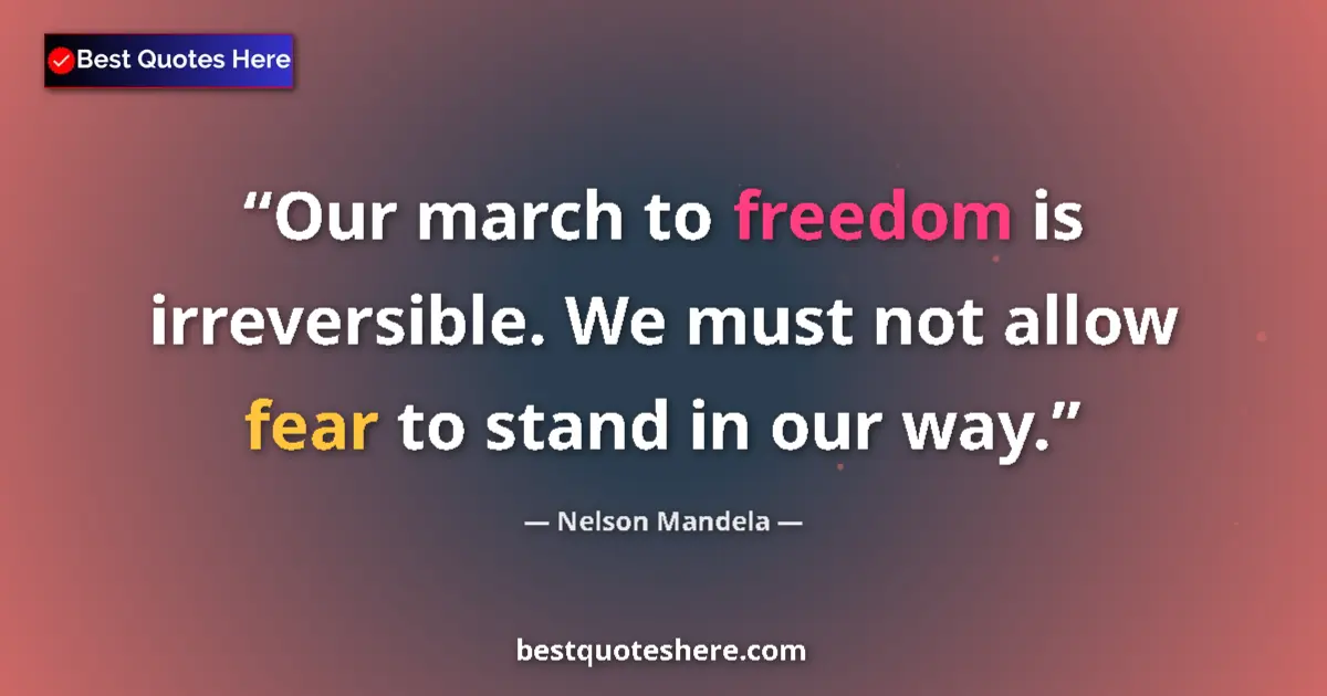 Quote by Nelson Mandela: Our march to freedom is irreversible. We must not allow fear to stand in our way....
