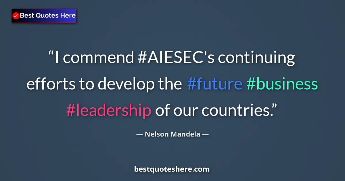 Image for the quote by Nelson Mandela: I commend #AIESEC's continuing efforts to develop the #future #business #leadership of our countries...