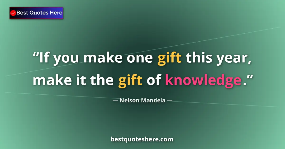Quote by Nelson Mandela: If you make one gift this year, make it the gift o