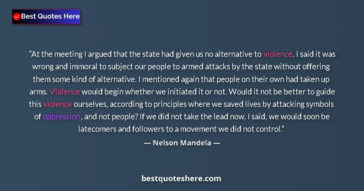 Quote by Nelson Mandela: At the meeting I argued that the state had given us no alternative to violence. I said it was wrong ...
