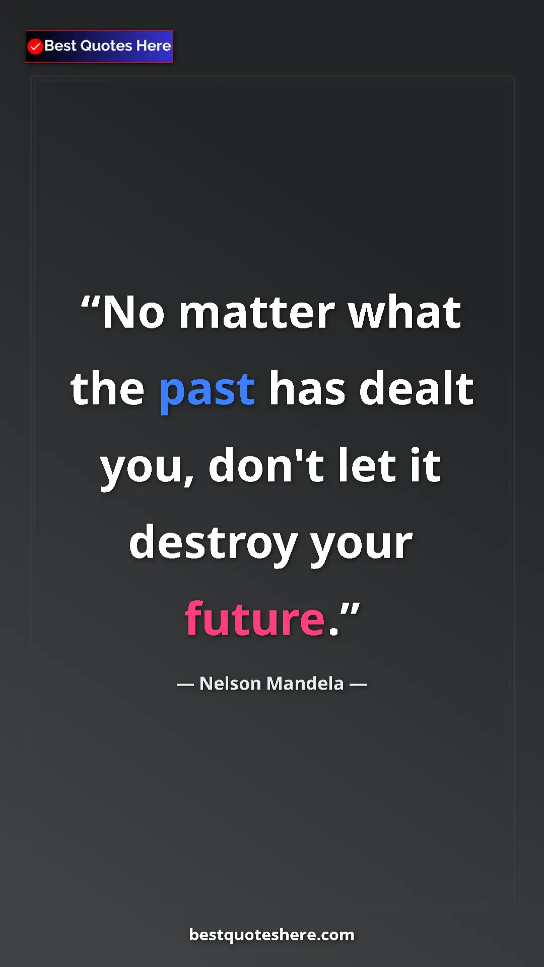 Pinterest quote poster by Nelson Mandela: "No matter what the past has dealt you, don't let it destroy..."