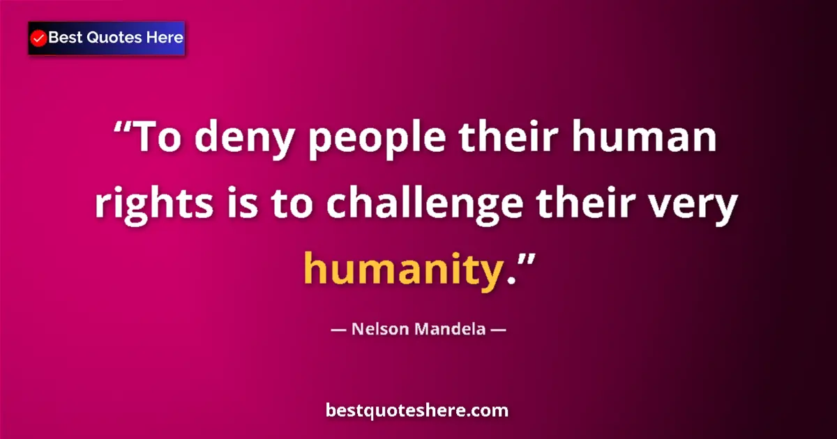 Quote by Nelson Mandela: To deny people their human rights is to challenge their very humanity....