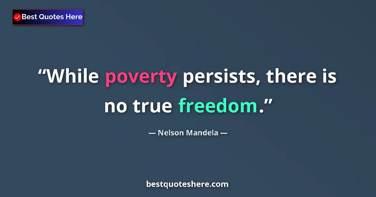 Quote by Nelson Mandela: While poverty persists, there is no true freedom....